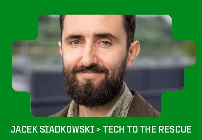 Jacek Siadkowski - Tech to the rescue